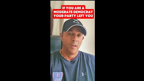 IF YOU ARE A MODERATE DEMOCRAT YOUR PARTY LEFT YOU