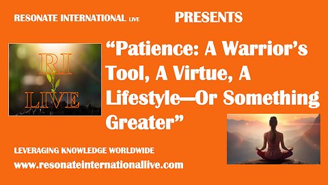 “Patience: A Warrior’s Tool, A Virtue, A Lifestyle—Or Something Greater”