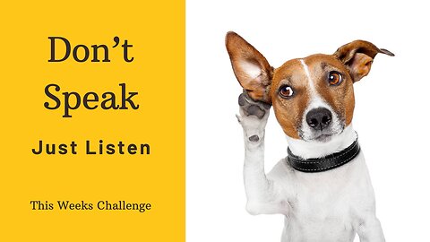Don't Speak; Listen/This Weeks Challenge 2/2/25