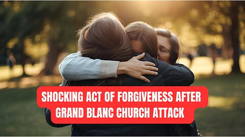 SHOCKING Act of Forgiveness After Grand Blanc Church Attack 