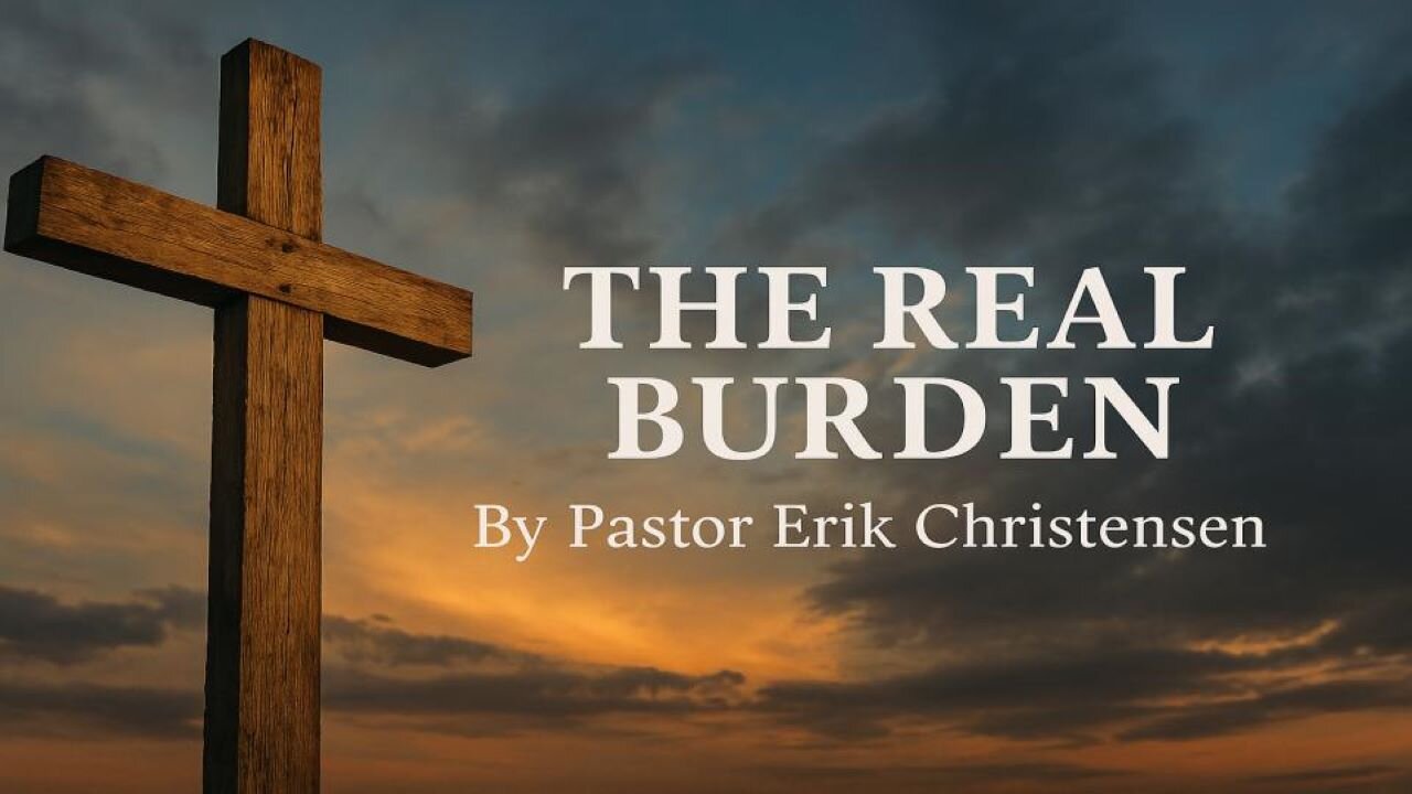 "The Real Burden" Pastor Erik Christensen