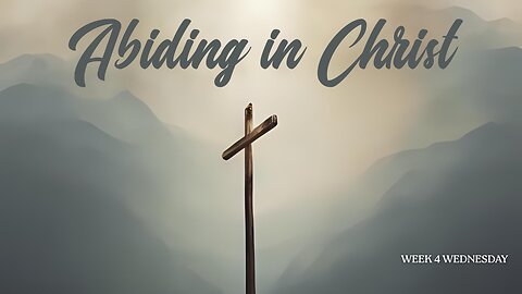Abiding in Christ Week 4 Wednesday