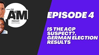 IS THE ACP SUSPECT?, GERMAN ELECTION RESULTS - The A&M Podcast - Episode 4