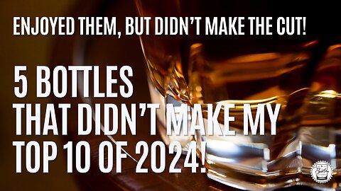 5 Bottles That Didn't Make My Top 10 Whiskey of 2024!