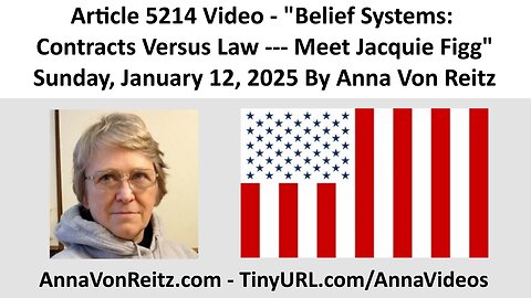 Article 5214 Video - Belief Systems: Contracts Versus Law --- Meet Jacquie Figg By Anna Von Reitz