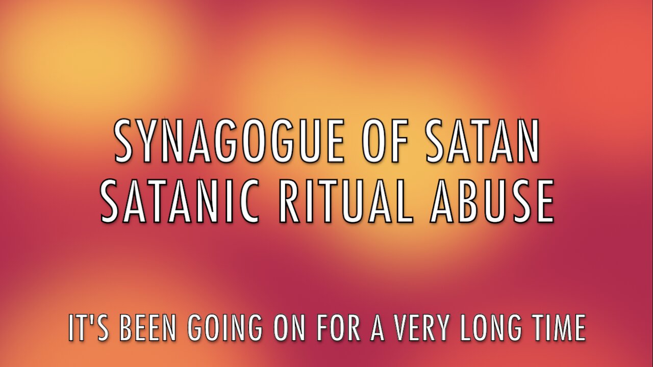 SYNAGOGUE OF SATAN - SATANIC RITUAL ABUSE