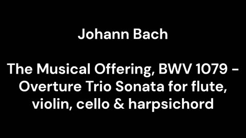 The Musical Offering, BWV 1079 - Overture Trio Sonata for flute, violin, cello & harpsichord