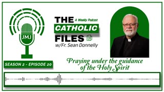 Season 2, Episode 20 - The Catholic Files Topic: Praying Under the Guidance of the Holy Spirit