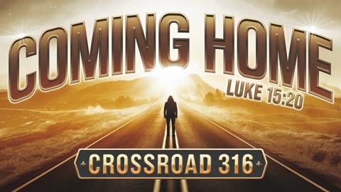 Crossroad 316 - "Coming Home" | The Prodigal Son Comes Home | It's Never Too Late To Return To Truth