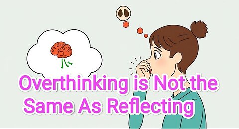 Overthinking is Not the Same As Reflecting