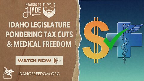 Nowhere To Hyde -- Idaho Legislature Ponders Tax Cuts & Medical Freedom