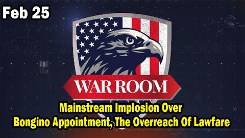 Bannons War Room Update Feb 25 : Mainstream Implosion Over Bongino Appointment, The Overreach Of Lawfare