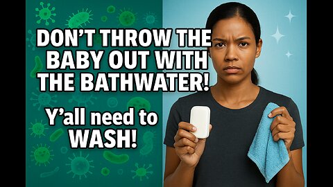 “Throw the Baby Out with the Bathwater"