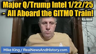 Mike King: Major Q/Trump Intel 1/22/25 - All Aboard the GITMO Train!