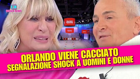 Uomini e Donne Segnalazione Shock: Orlando Cacciato dal Programma!