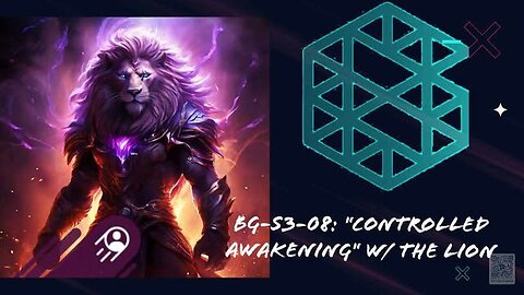 BG-S3-08: Are we in a "controlled awakening?" w/ The Lion