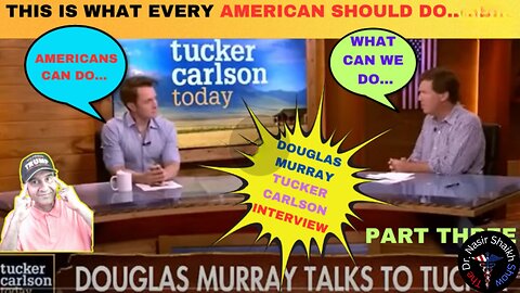 Douglas Murray Tells Tucker Carlson - This Is What EVERY AMERICAN Needs To Do