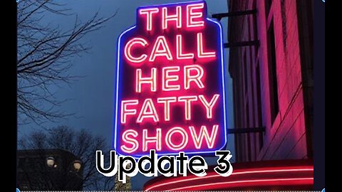 The Call Her Fatty Show - Update 3