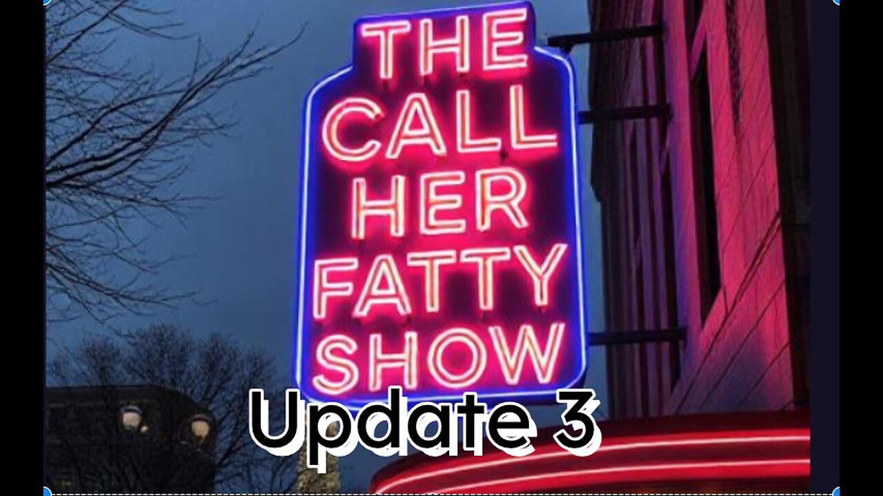 The Call Her Fatty Show - Update 3