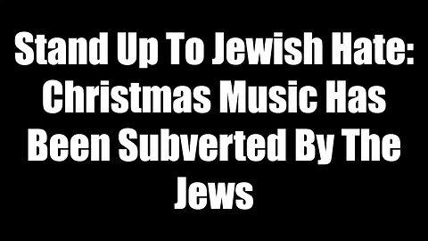 Stand Up To Jewish Hate - Christmas Music Has Been Subverted By The Jews