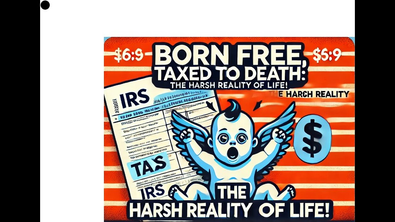 Born Free, Taxed to Death: The Harsh Reality of Life!