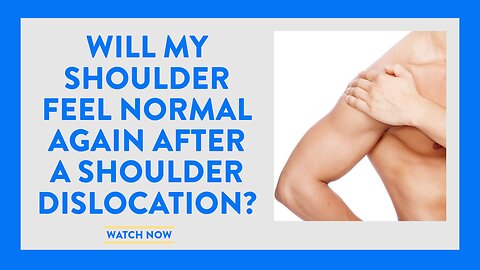 Will my shoulder feel normal again after a shoulder dislocation?