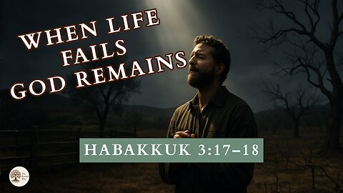 When Life Fails God Remains Habakkuk 3:17-18