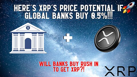 Here's XRP's Price Potential If GLOBAL BANKS Buy Just 0.5%!!!