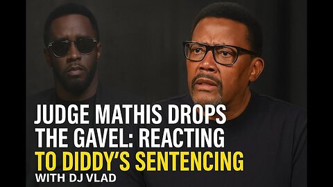 Judge Mathis Drops the Gavel: Reacting to Diddy’s Sentencing with DJ Vlad"