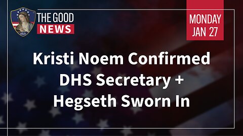 The Good News - Jan 27th 2025: Kristi Noem Confirmed DHS Secretary, Hegseth Sworn In + More!