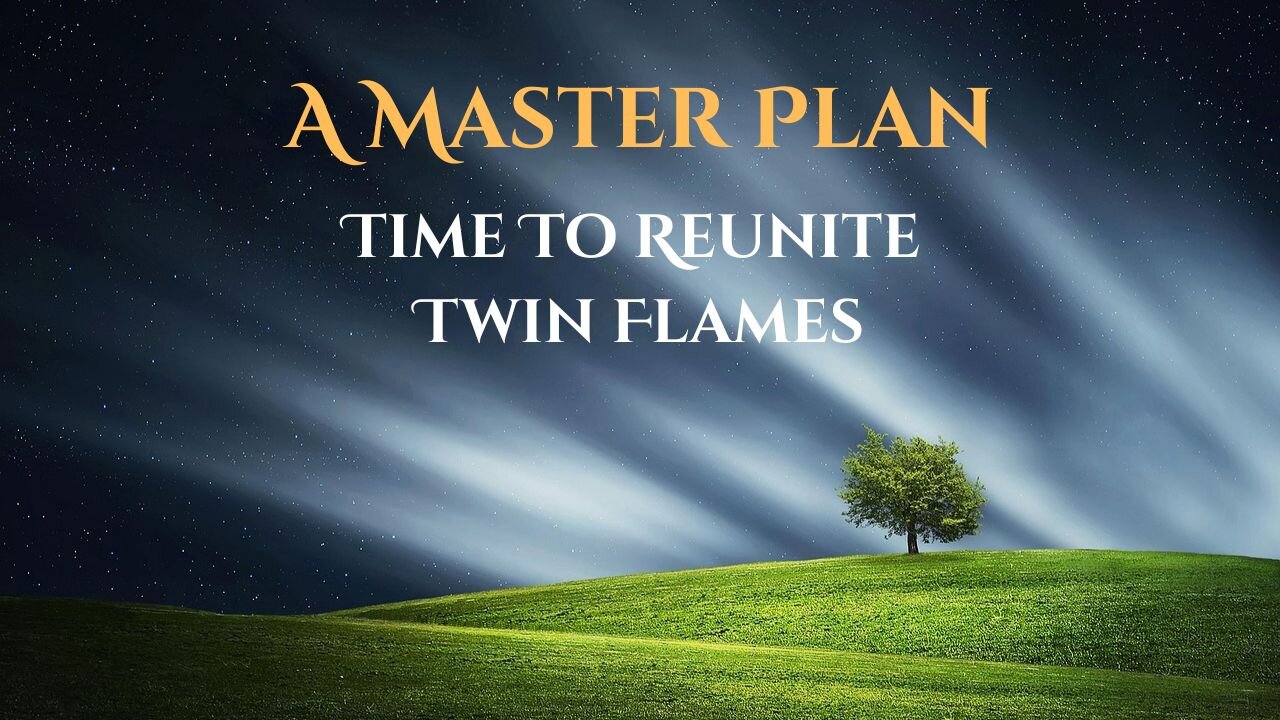 A Master Plan - Time To Reunite Twin Flames