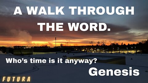 Who’s time is it anyway? Genesis - A walk through the word