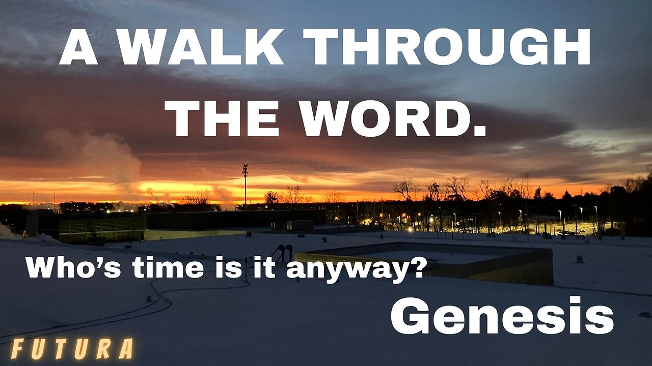 Who’s time is it anyway? Genesis - A walk through the word