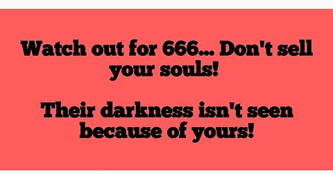 Watch out for 666... Don't sell your souls!