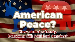 American Peace? How about a treaty between our Political Parties?