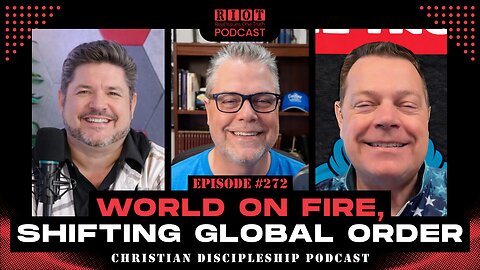 World on Fire, Shifting Global Order | RIOT Podcast Ep 272 | Christian Discipleship Podcast