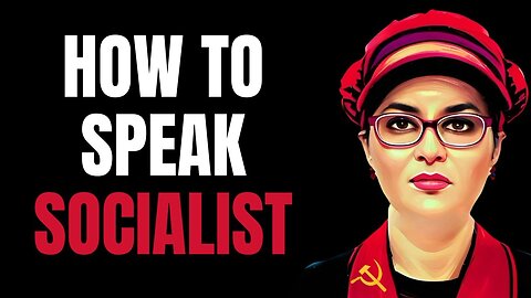 How To Speak Socialist: A Crash Course In Understanding The Language of the Left 