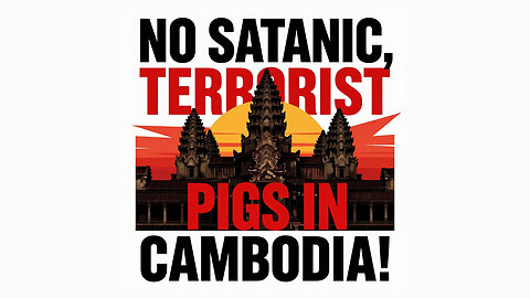 No Satanic, Terrorist PIGS in Cambodia!