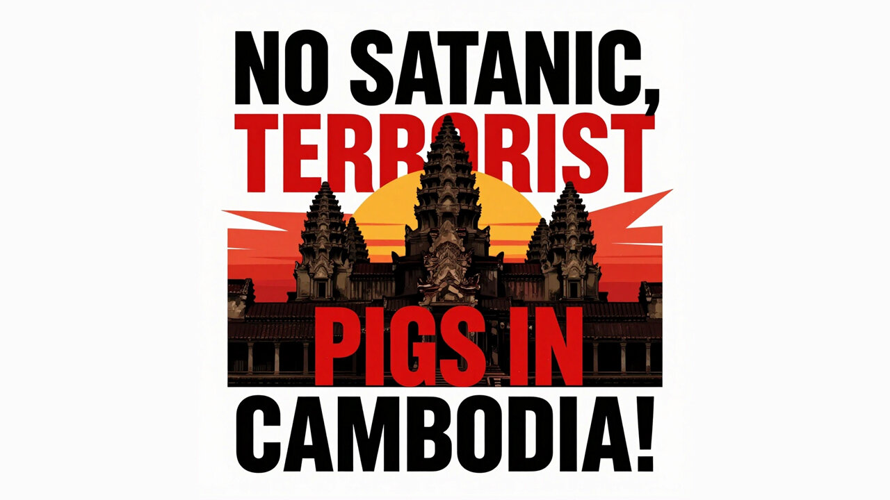 No Satanic, Terrorist PIGS in Cambodia!