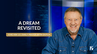 A Dream Revisited | Give Him 15: Daily Prayer with Dutch | February 11, 2025