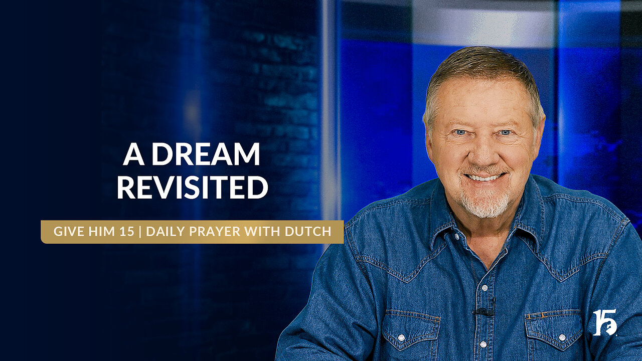 A Dream Revisited | Give Him 15: Daily Prayer with Dutch | February 11, 2025