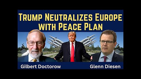 Gilbert Doctorow: Trump Neutralizes Europe with Peace Plan
