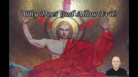 Why Does God Allow Evil? ~ Fr. Ripperger