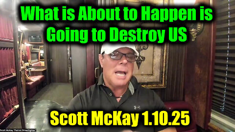 Scott McKay 1.10.25 - What Is About To Happen Is Going To Destroy Us