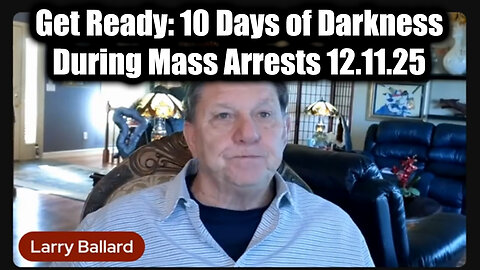 Larry Ballard Get Ready 12.11.25 - Ten Days of Darkness During Mass Arrests