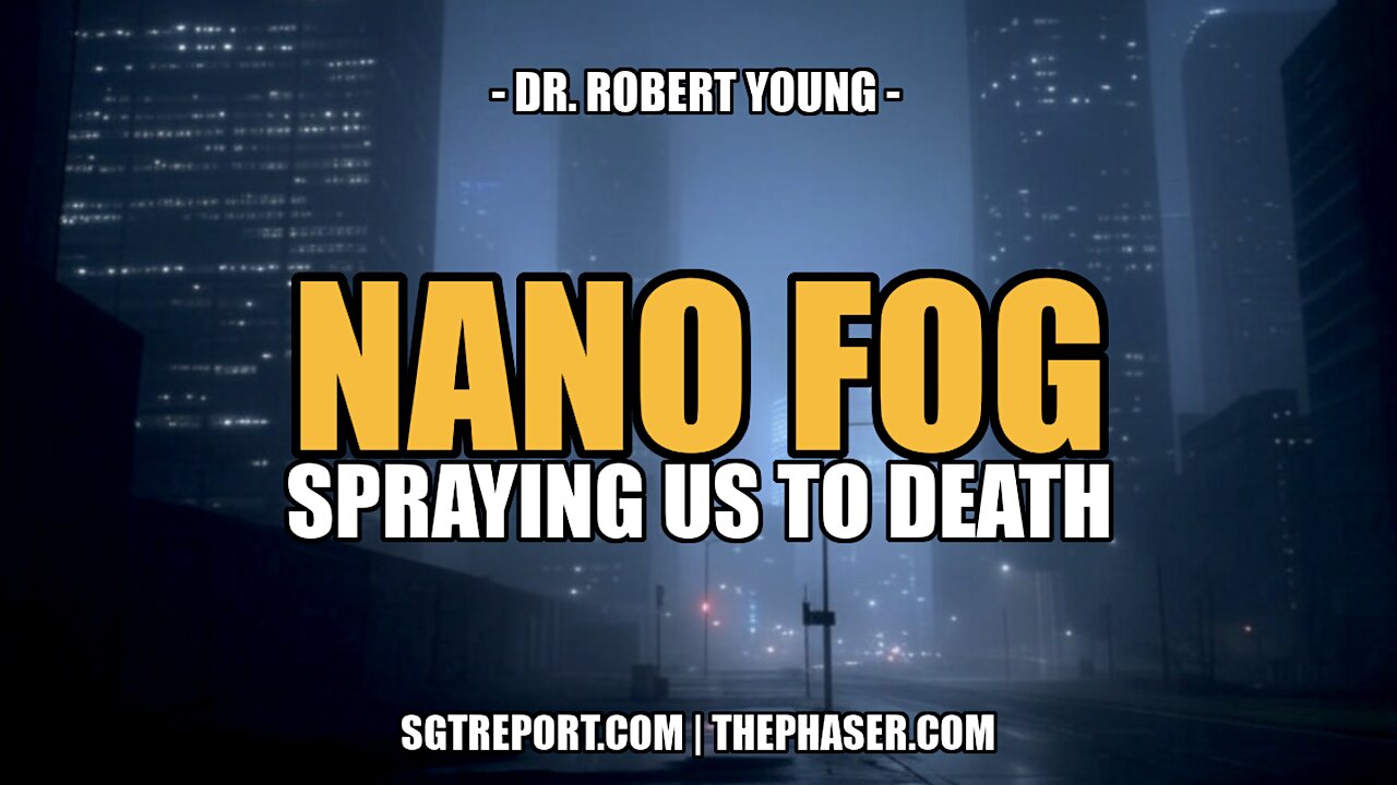 NANO FOG ANALYSIS: SPRAYING US TO DEATH -- Dr. Robert Young