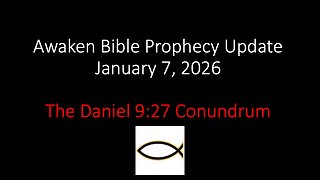 Awaken Bible Prophecy Update 1-7-26 – The Daniel 9:27 Conundrum