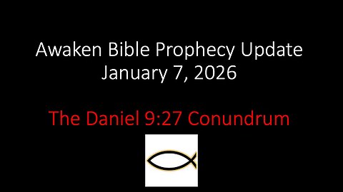 Awaken Bible Prophecy Update 1-7-26 – The Daniel 9:27 Conundrum