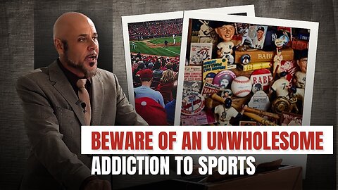 BEWARE OF AN UNWHOLESOME ADDICTION TO SPORTS