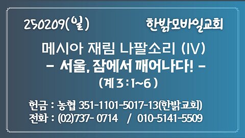 250209 (일) 메시아 재림 나팔소리 (IV) - 서울, 잠에서 깨어나다!(계3:1~6) [예배] 한밝모바일교회